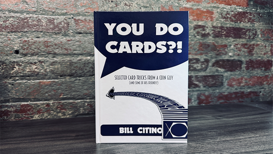 You Do Cards?! Selected Card Tricks from a Coin Guy (and Some of his Friends) by Bill Citino