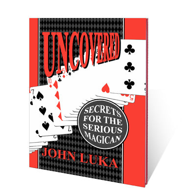 Uncovered (Secrets For The Serious Magician) by John Luka